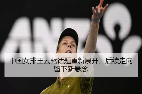 中国女排王云蕗话题重新展开，后续走向留下新悬念